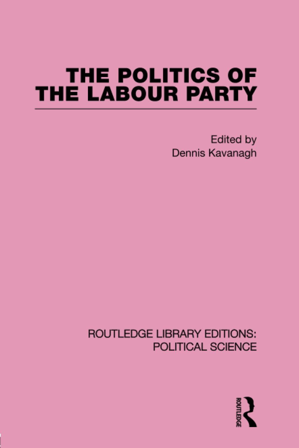 The Politics of the Labour Party Routledge Library Editions: Political Science Volume 55 Philosophy