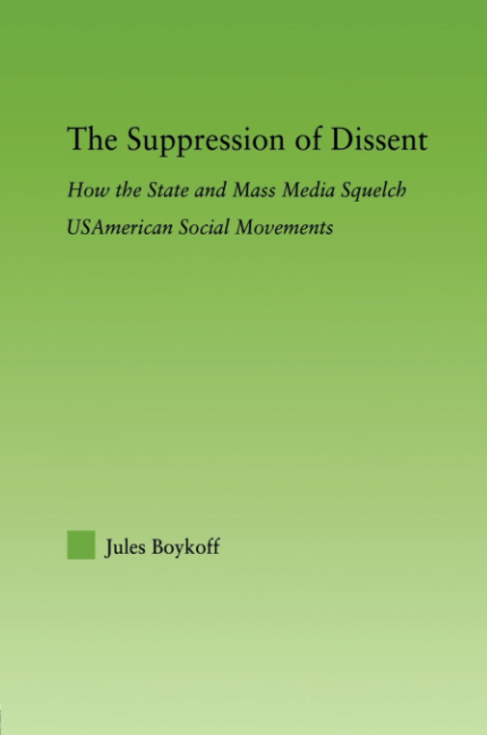 The Suppression of Dissent: How the State and Mass Media Squelch USAmerican Social Movements (New Approaches in Sociology: Studies in Social Inequality, Social Change, and Social Justice) Media & Communication