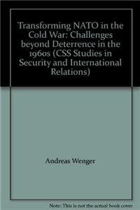 Transforming NATO in the Cold War: Challenges Beyond Deterrence in the 1960s (Css Studies in Security and International Relations) Computer Science