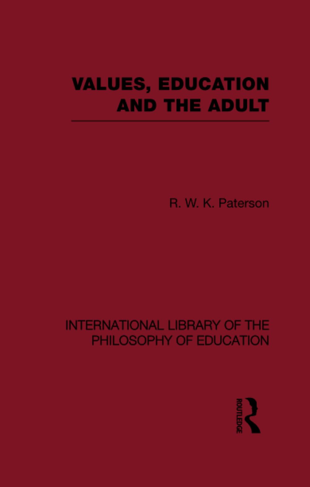 Values, Education and the Adult (International Library of the Philosophy of Education Volume 16) Social Sciences