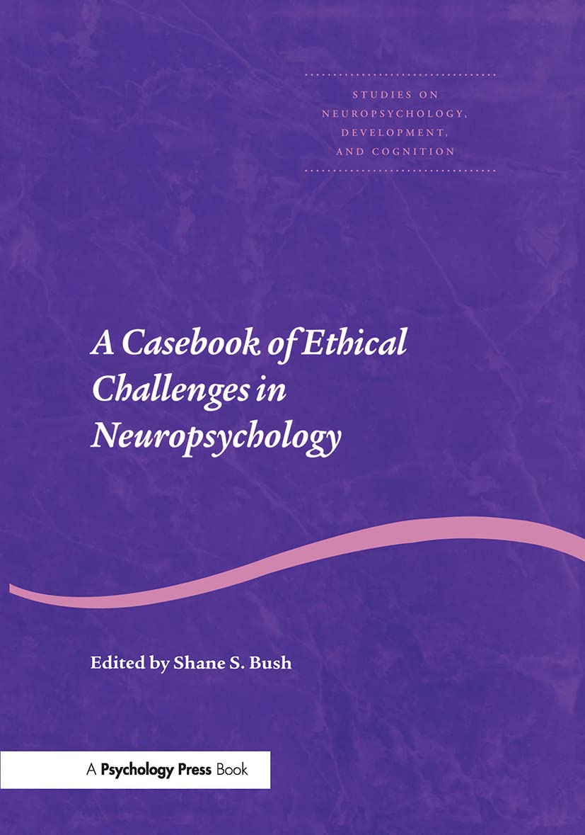 A Casebook of Ethical Challenges in Neuropsychology (Studies on Neuropsychology, Development, and Cognition) Medicine