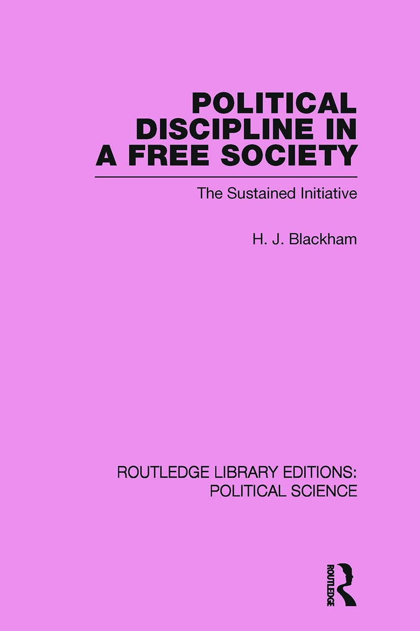 Political Discipline in a Free Society (Routledge Library Editions: Political Science Volume 40): The Sustained Initiative (Routledge Library Editions: Political Science, 40, Band 40) Reference Books