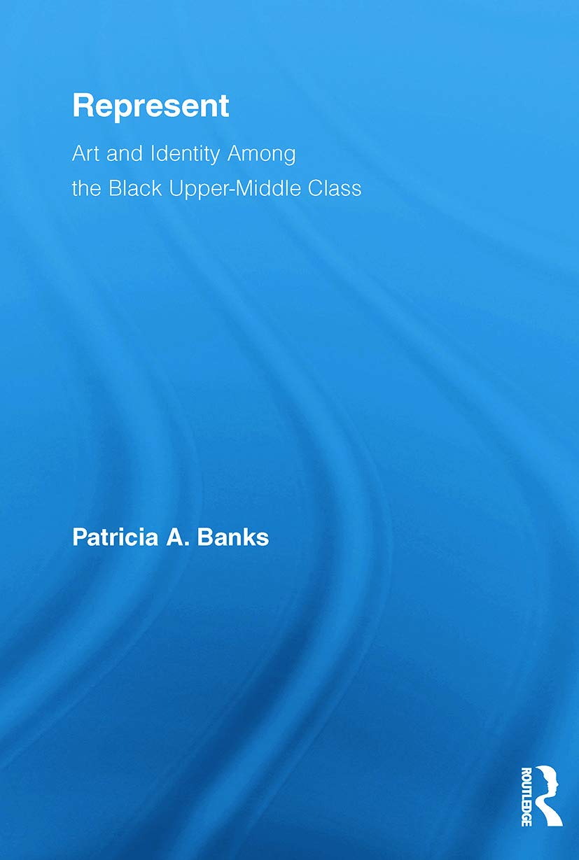 Represent: Art and Identity Among the Black Upper-Middle Class (Routledge Research in Race and Ethnicity, 3, Band 3) Books