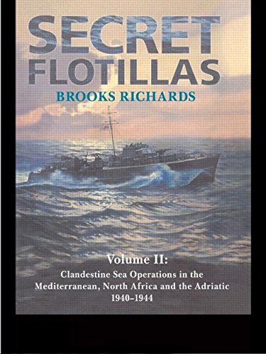 Secret Flotillas: Clandestine Sea Operations in the Western Mediterranean, North Africa and the Adriatic, 1940-1944: Vol. II: Clandestine Sea ... 1940-1944 (Government Official History) Politics & History