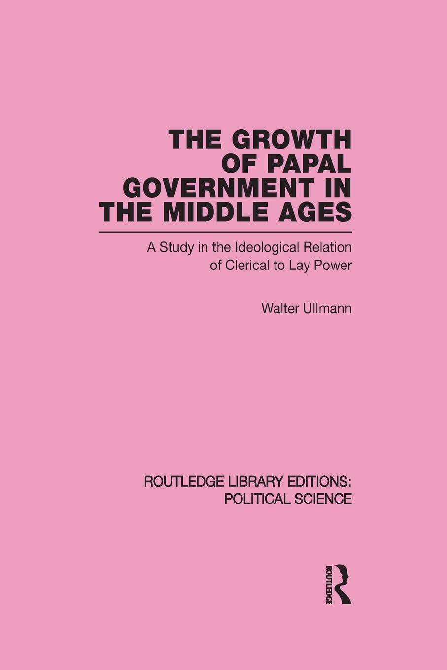 The Growth of Papal Government in the Middle Ages (Routledge Library Editions Philosophy