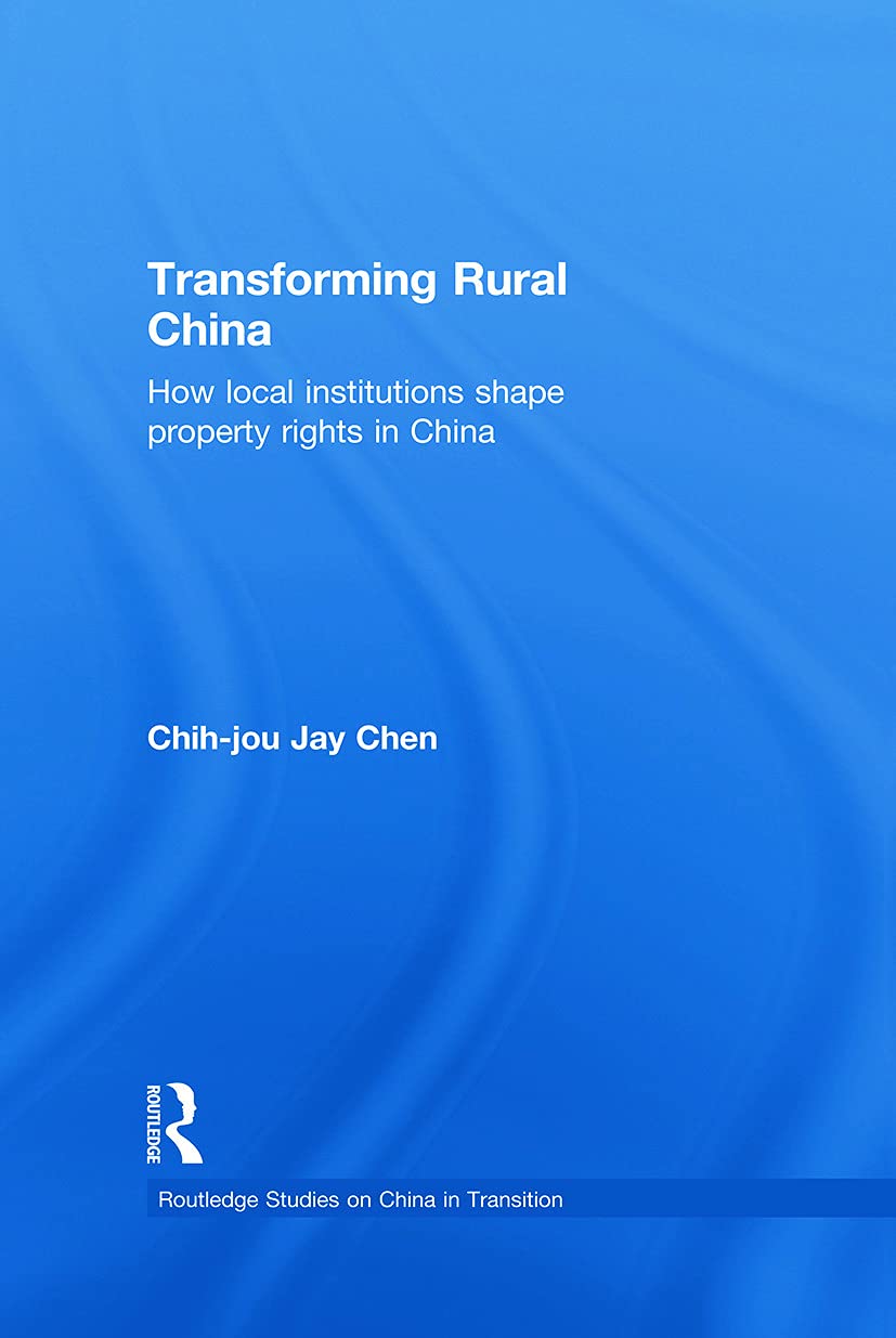 Transforming Rural China: How Local Institutions Shape Property Rights in China (RoutledgeCurzon Studies on China in Transition, 12, Band 12) Law