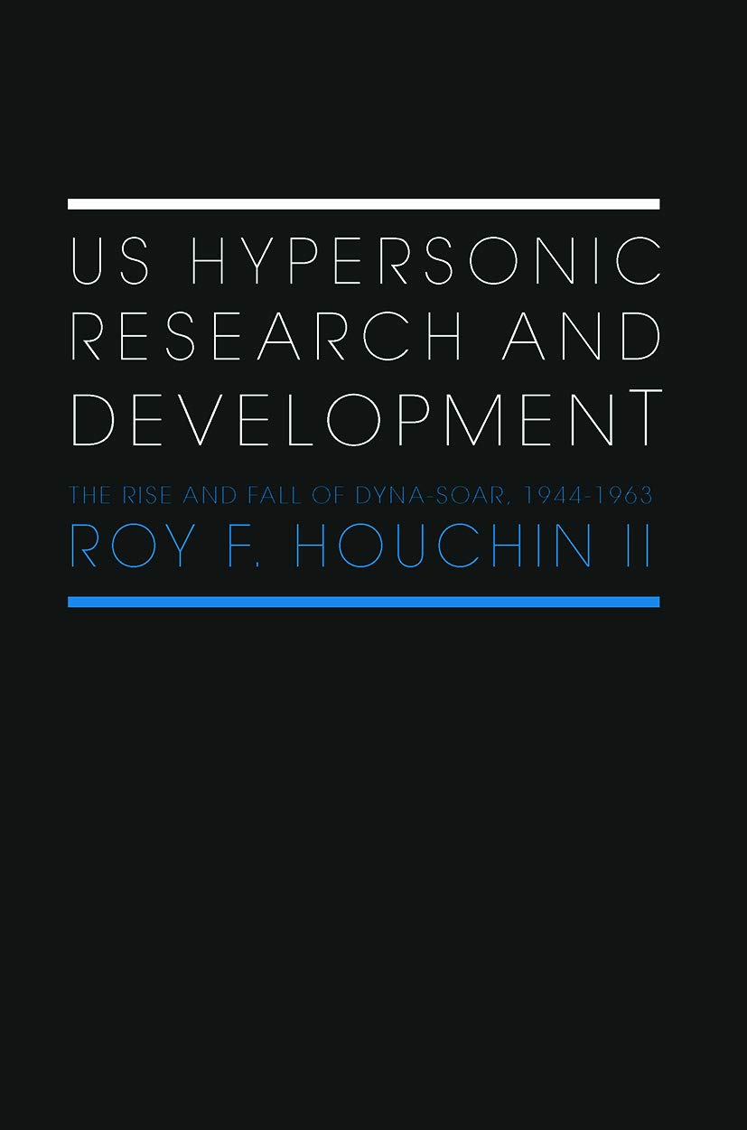 US Hypersonic Research and Development: The Rise and Fall of 'dyna-soar', 1944-1963 (Space Power and Politics) Business & Technology