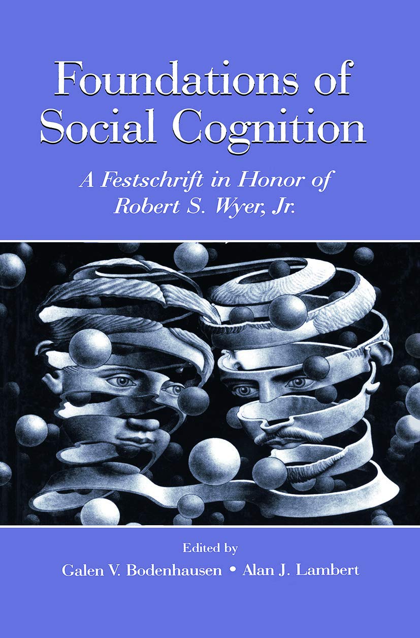 Foundations of Social Cognition: A Festschrift in Honor of Robert S. Wyer, Jr. Social Sciences