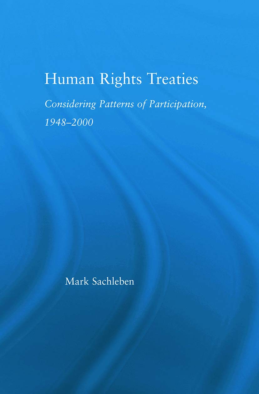 Human Rights Treaties: Considering Patterns of Participation, 1948-2000 (Studies in International Relations) Social Sciences