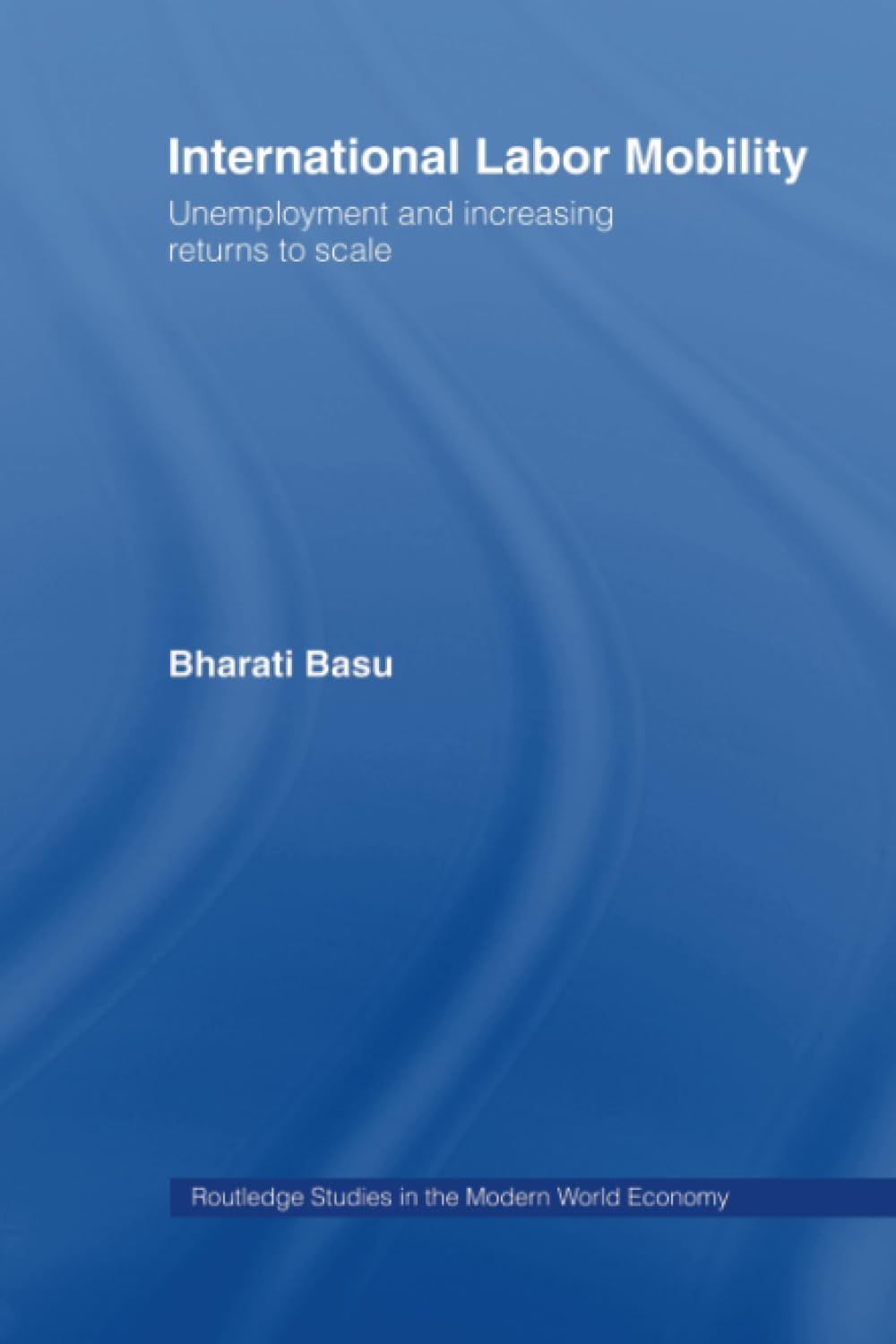 International Labor Mobility: Unemployment and Increasing Returns to Scale (Routledge Studies in the Modern World Economy, 46, Band 46) Business, Finance & Career