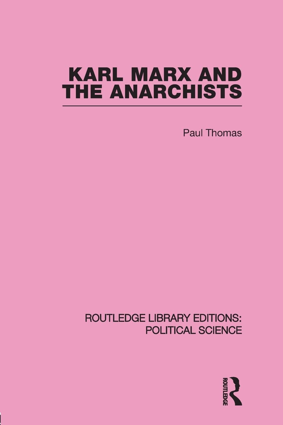 Karl Marx and the Anarchists Library Editions: Political Science Volume 60 (Library Editions: Political Science, 60, Band 60) Philosophy