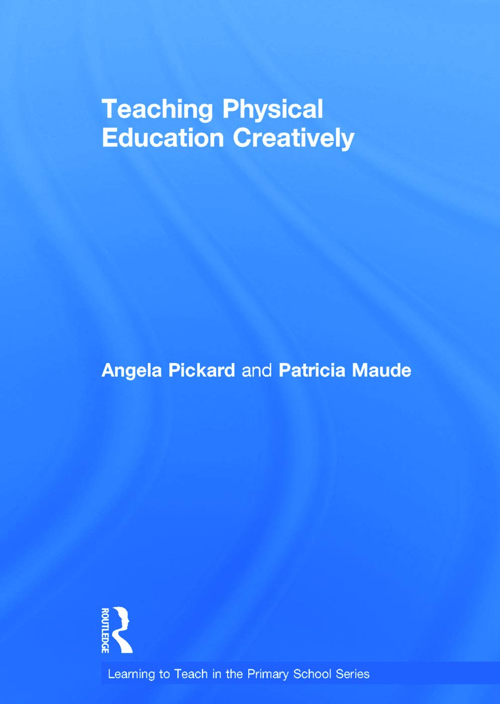 Teaching Physical Education Creatively (Learning to Teach in the Primary School) Study Guides