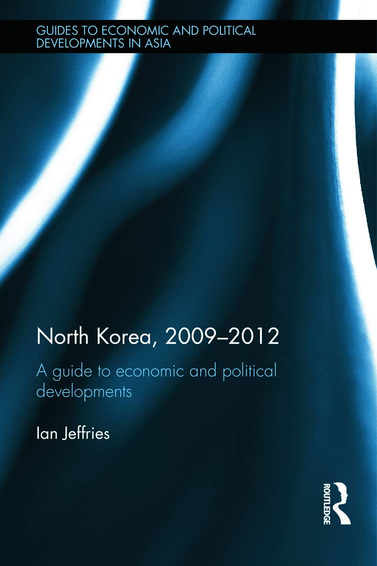 North Korea, 2009-2012: A Guide to Economic and Political Developments (Guides to economic and political developments in Asia, 11, Band 11) Social Sciences