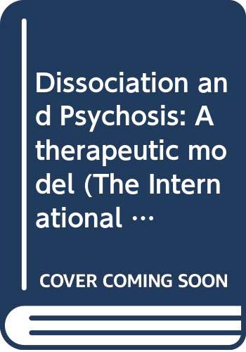 Dissociation and Psychosis: A Therapeutic Model (The International Society for Psychological and Social Approaches to Psychosis Book) Medicine