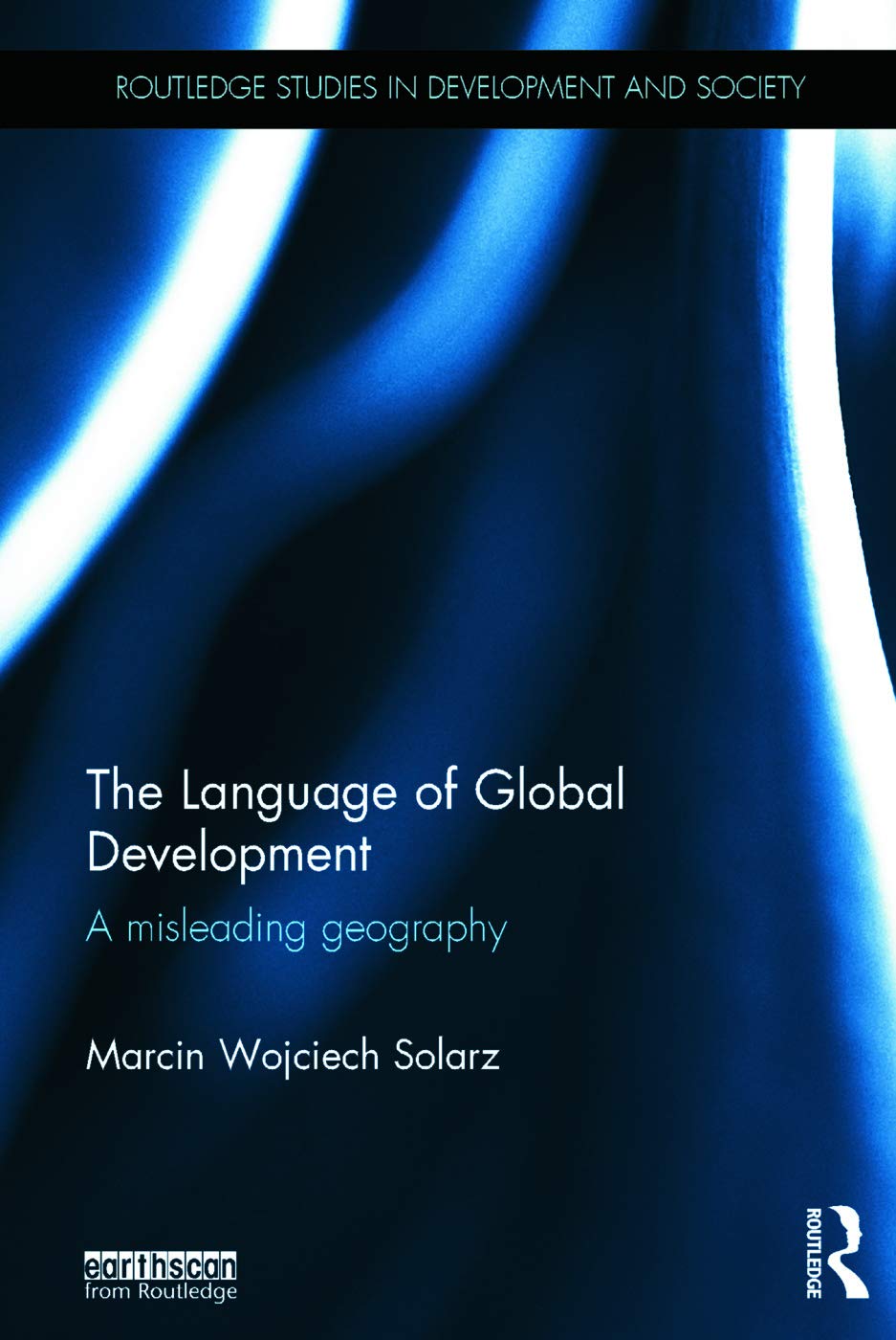 The Language of Global Development: A Misleading Geography (Routledge Studies in Development and Society, Band 39) Social Sciences