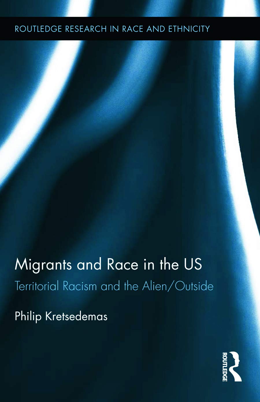 Migrants and Race in the US: Territorial Racism and the Alien/Outside (Routledge Research in Race and Ethnicity, 7, Band 7) Social Sciences