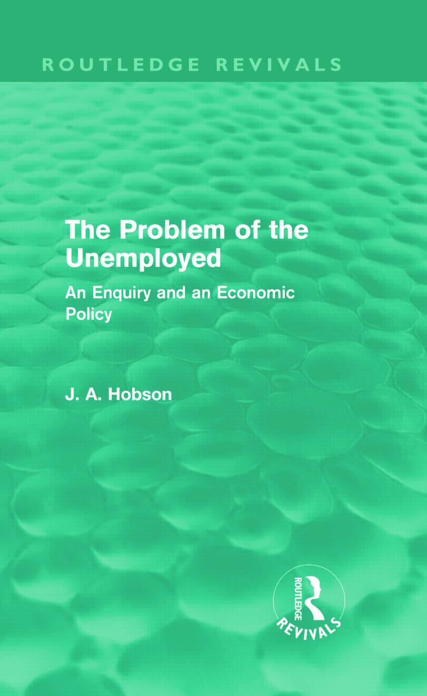 The Problem of the Unemployed (Routledge Revivals): An Enquiry and an Economic Policy Business, Finance & Career