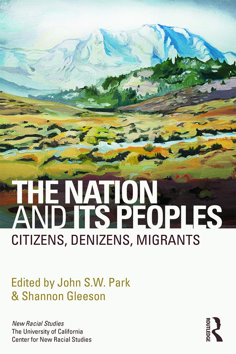The Nation and Its Peoples: Citizens, Denizens, Migrants: Citizens, Denizens, Migrants, The University of California Center for New Racial Studies Books