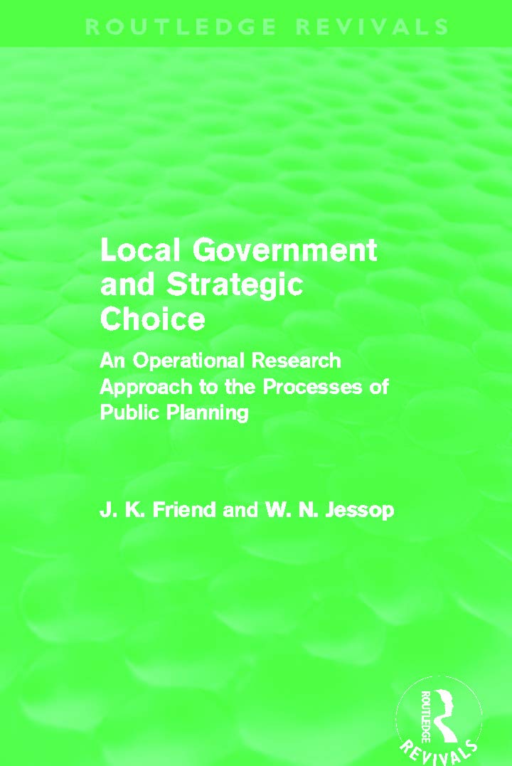 Local Government and Strategic Choice: An Operational Research Approach to the Processes of Public Planning (Routledge Revivals) Social Sciences