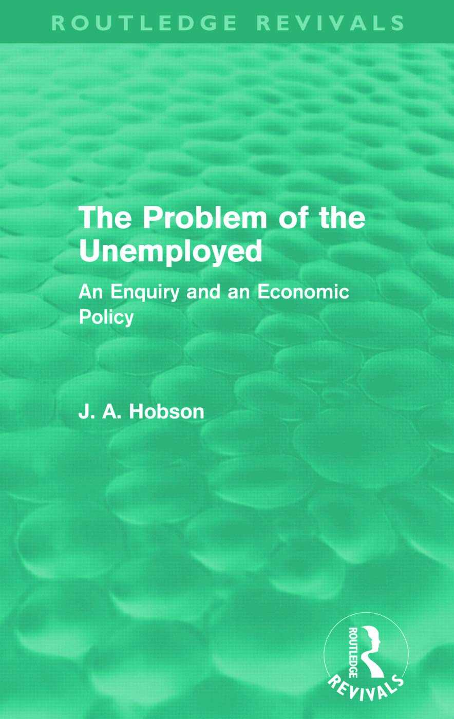 The Problem of the Unemployed (Routledge Revivals): An Enquiry and an Economic Policy Business, Finance & Career