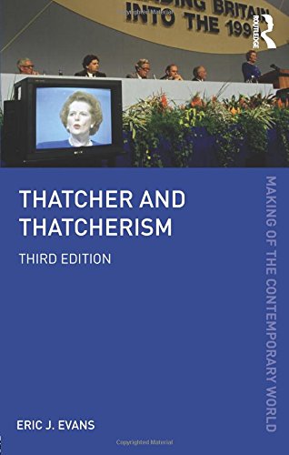 Thatcher and Thatcherism (The Making of the Contemporary World) Politics & History
