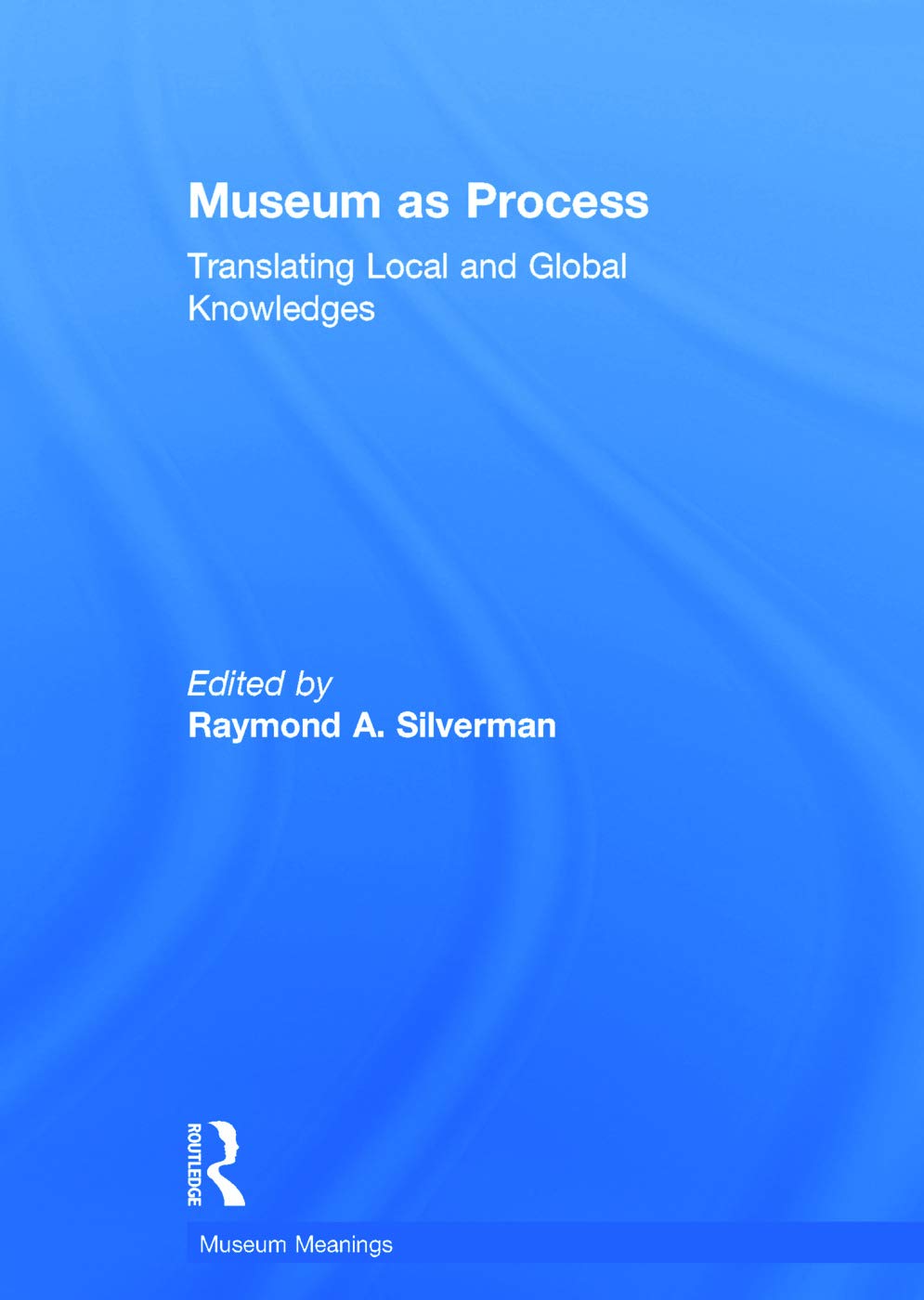 Museum as Process: Translating Local and Global Knowledges (Museum Meanings) Social Sciences