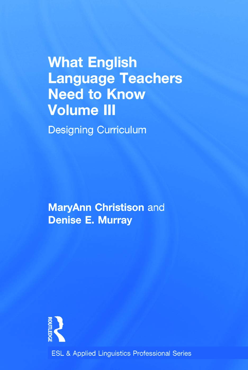 What English Language Teachers Need to Know Volume III: Designing Curriculum (ESL & Applied Linguistics Professional, Band 3) Study Guides