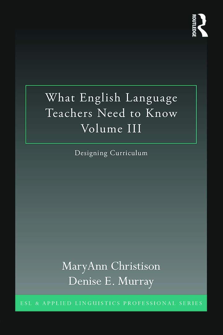 What English Language Teachers Need to Know Volume III: Designing Curriculum (ESL & Applied Linguistics Professional, Band 3) Study Guides