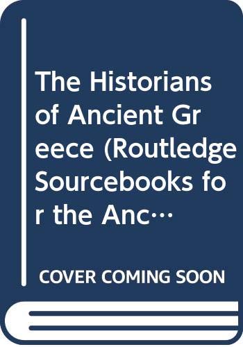 The Historians of Ancient Greece (Routledge Sourcebooks for the Ancient World) Politics & History