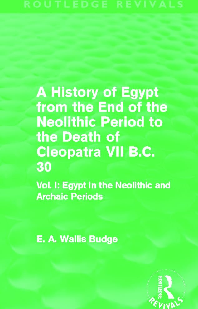 A History of Egypt from the End of the Neolithic Period to the Death of Cleopatra VII B.C. 30: Egypt in the Neolithic and Archaic Periods (1) (Routledge Revivals, Band 1) Social Sciences