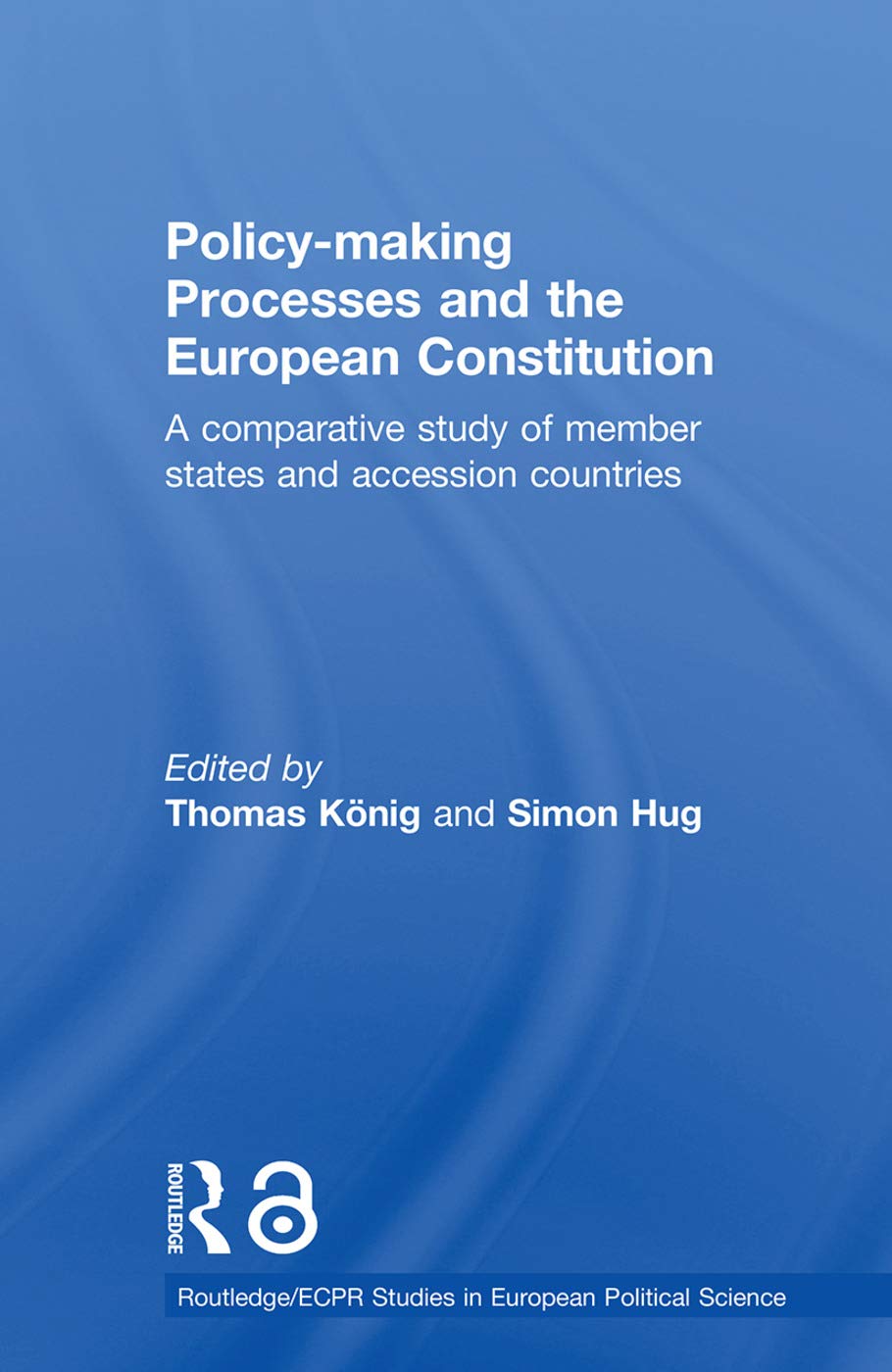 Policy-Making Processes and the European Constitution: A Comparative Study of Member States and Accession Countries (Routledge/ECPR Studies in European Political Science) Philosophy