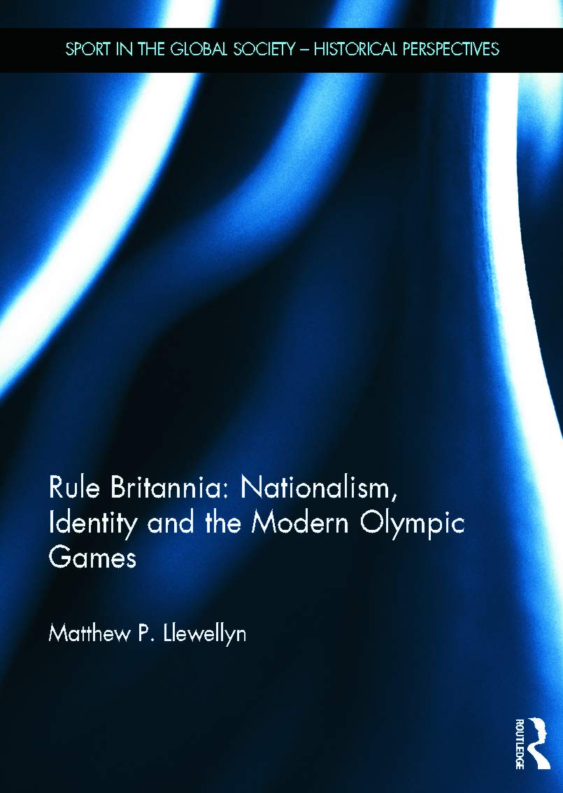 Rule Britannia: Nationalism, Identity and the Modern Olympic Games (Sport in the Global Society - Historical Perspectives) Social Sciences