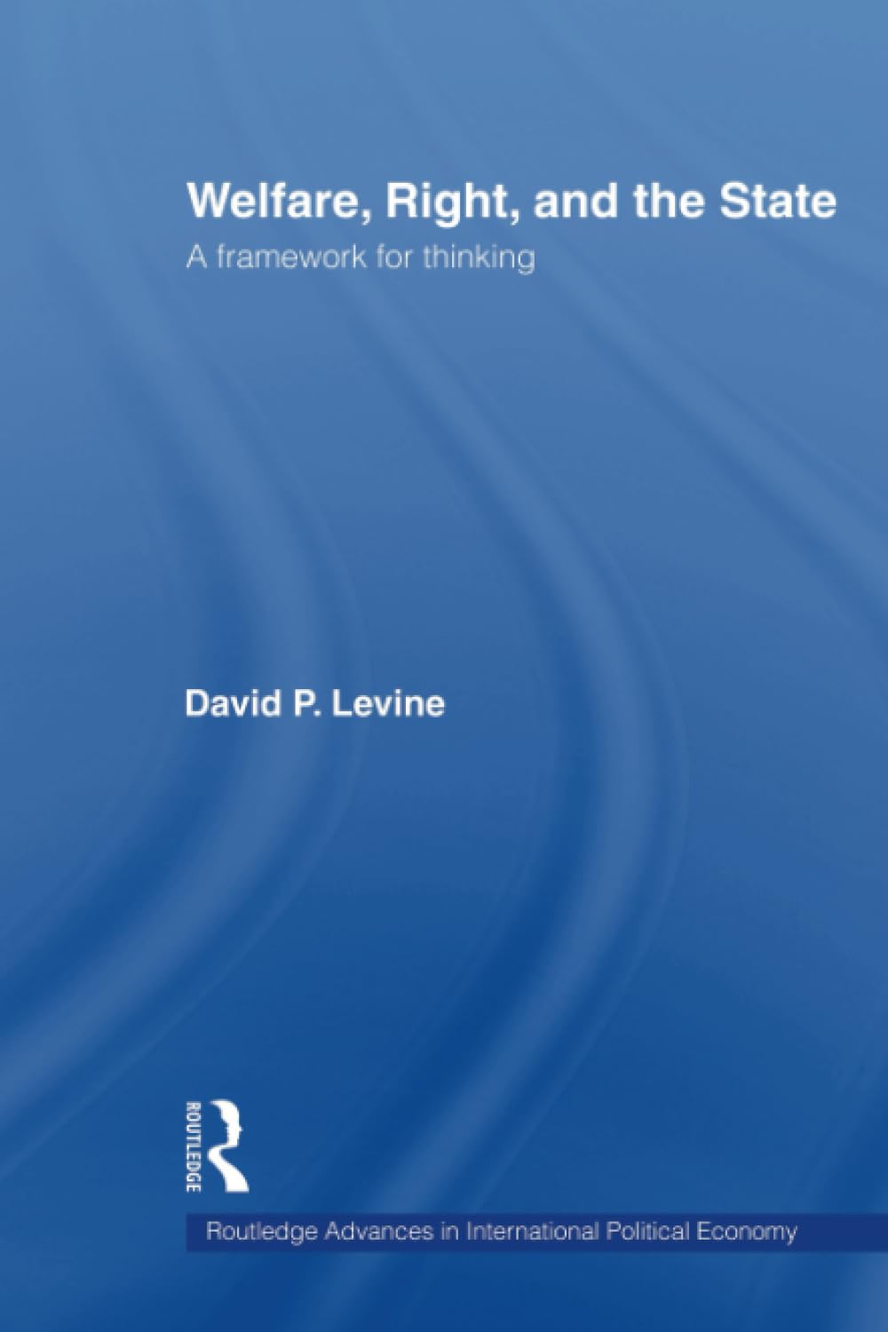 Welfare, Right and the State: A Framework for Thinking (Routledge Advances in International Political Economy, 14, Band 14) Philosophy