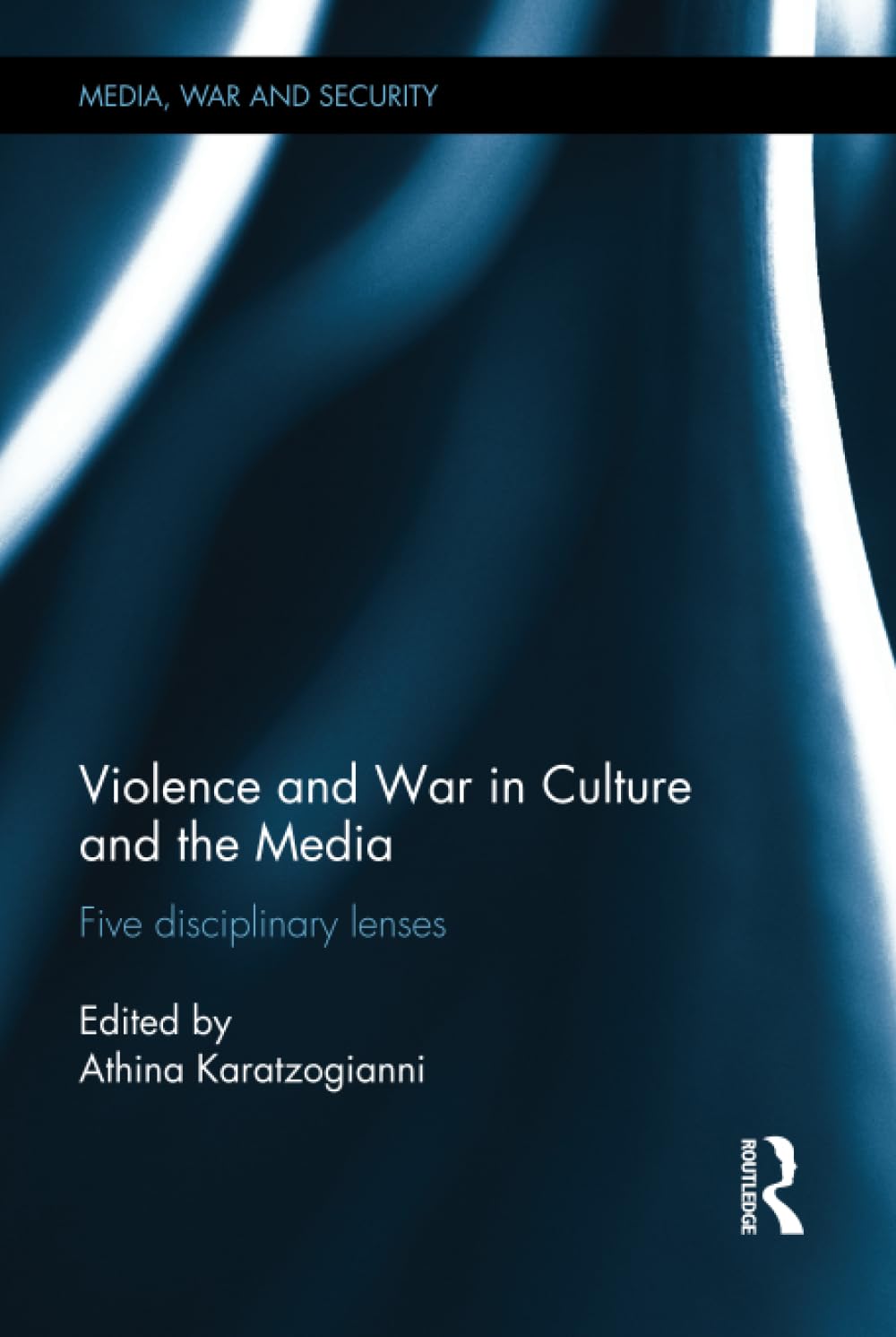 Violence and War in Culture and the Media: Five Disciplinary Lenses (Media, War and Security) Media & Communication