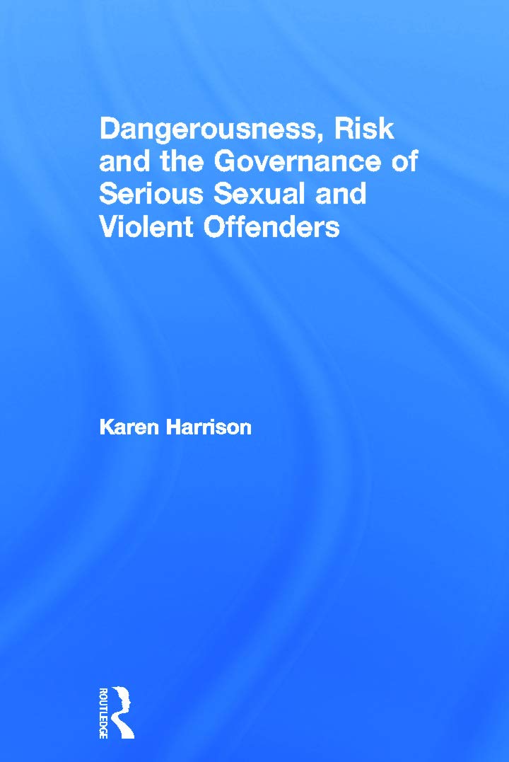 Dangerousness, Risk and the Governance of Serious Sexual and Violent Offenders Law