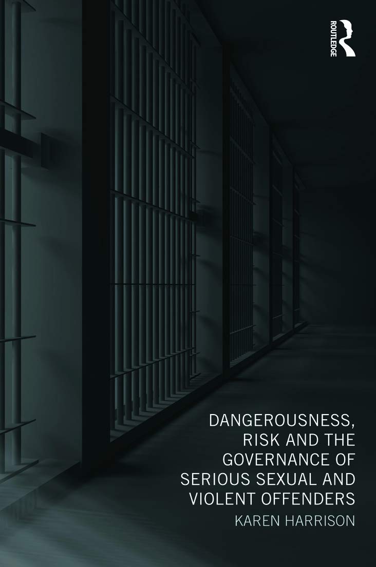 Dangerousness, Risk and the Governance of Serious Sexual and Violent Offenders Law