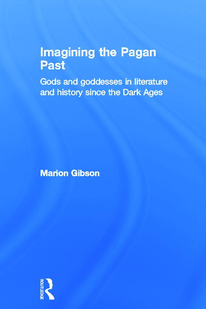 Imagining the Pagan Past: Gods and Goddesses in Literature and History since the Dark Ages Social Sciences