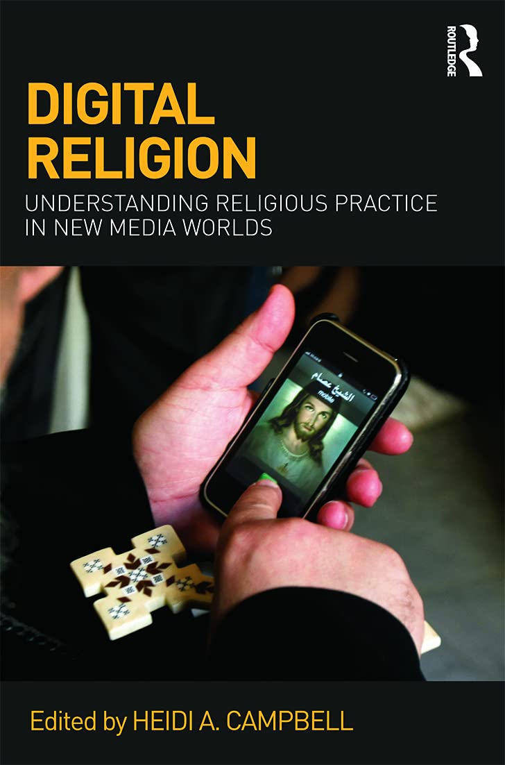 Digital Religion: Understanding Religious Practice in New Media Worlds Media & Communication