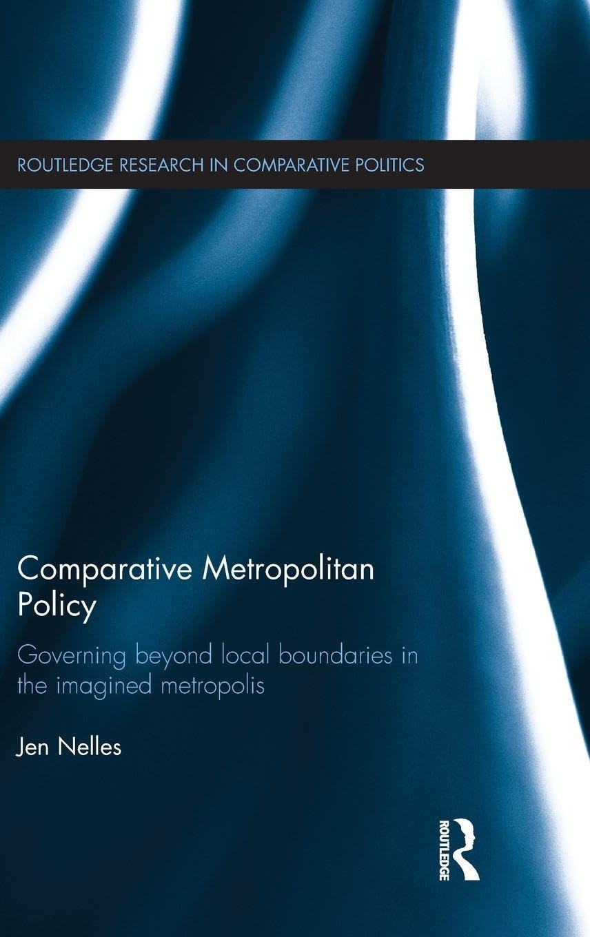 Comparative Metropolitan Policy: Governing Beyond Local Boundaries in the Imagined Metropolis (Routledge Research in Comparative Politics, Band 48) Social Sciences