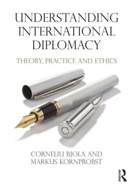 Understanding International Diplomacy: Theory, Practice and Ethics Politics & History