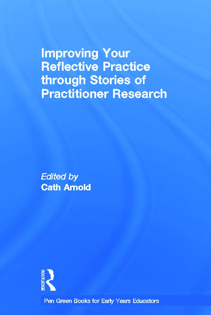 Improving Your Reflective Practice through Stories of Practitioner Research (Pen Green Books for Early Years Educators) Education & Training