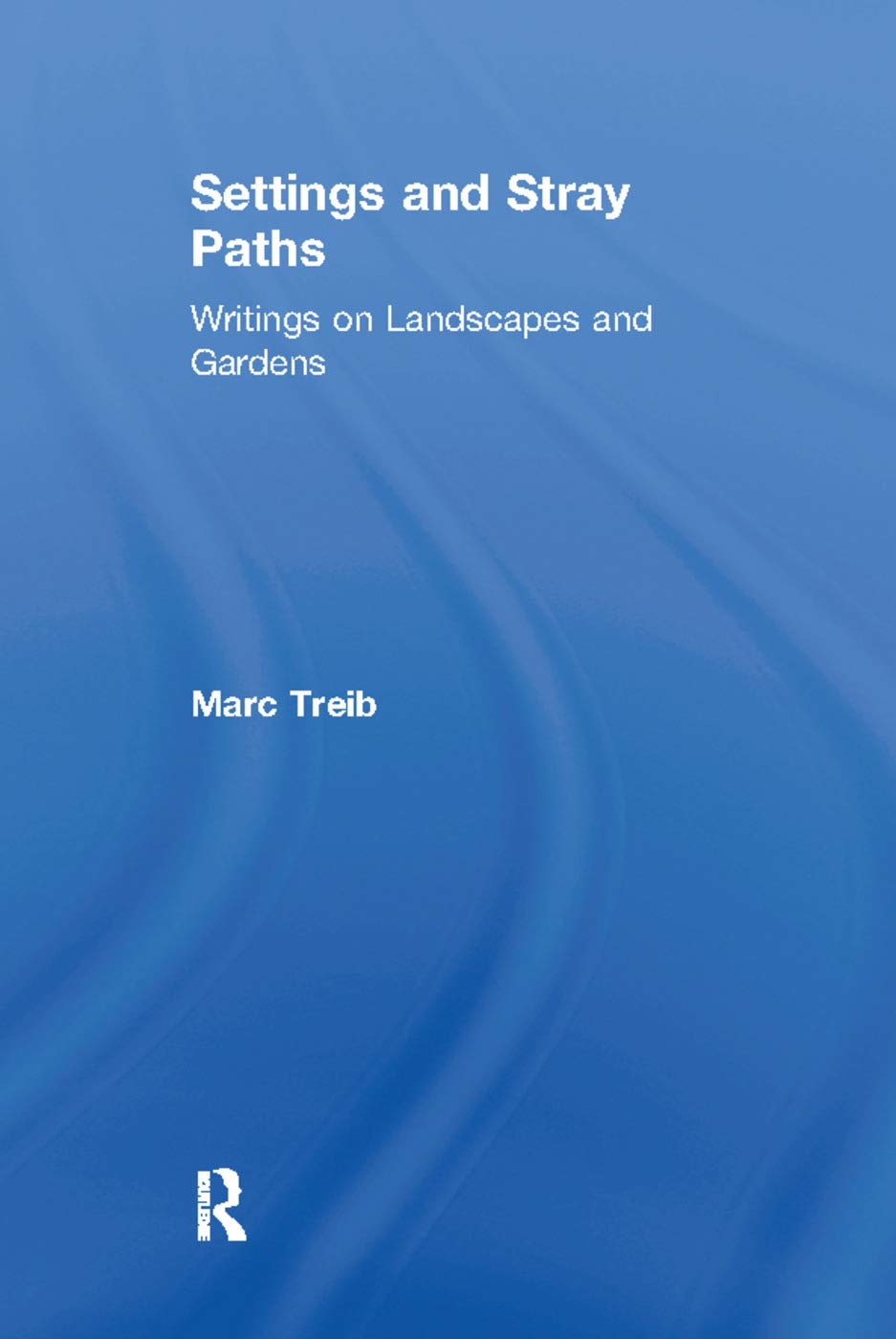 Settings and Stray Paths: Writings on Landscapes and Gardens: Writings On Landscape and Gardens Architecture
