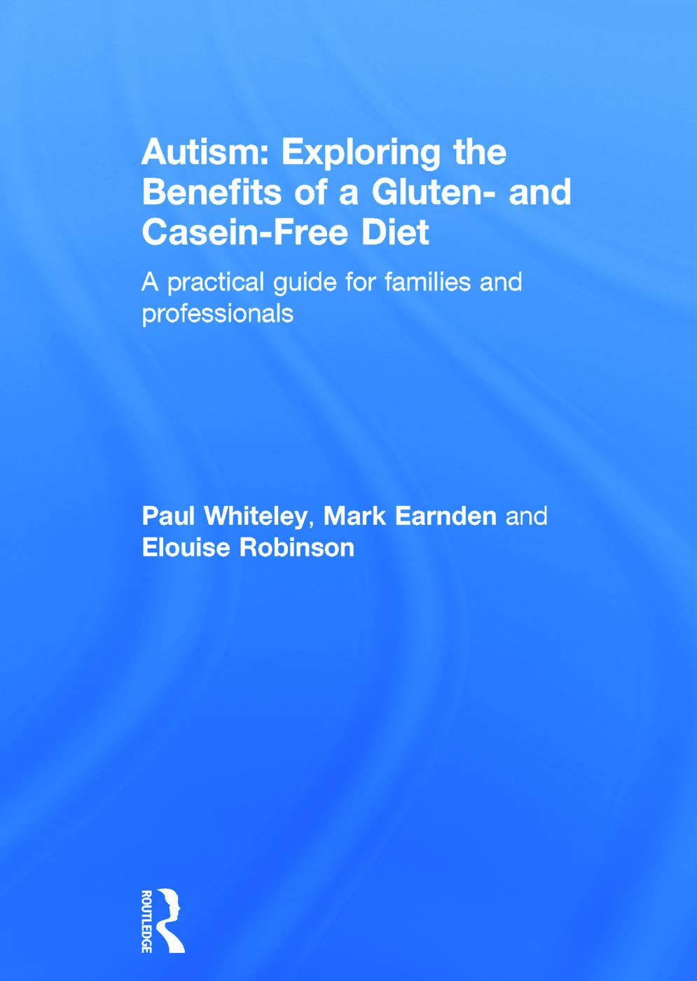 Autism: Exploring the Benefits of a Gluten- and Casein-Free Diet: A practical guide for families and professionals Medicine
