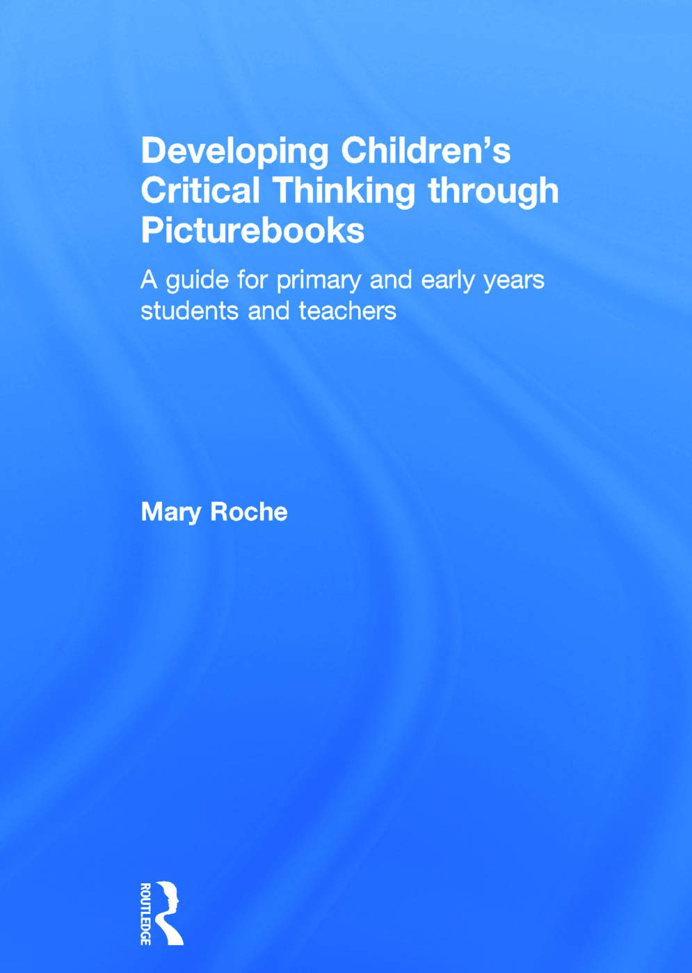Developing Children's Critical Thinking through Picturebooks: A guide for primary and early years students and teachers Education & Training