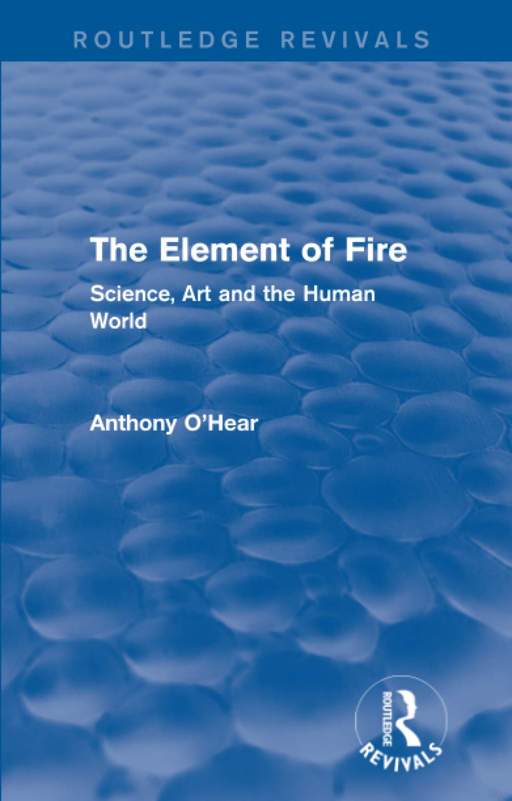The Element of Fire (Routledge Revivals): Science, Art and the Human World Philosophy