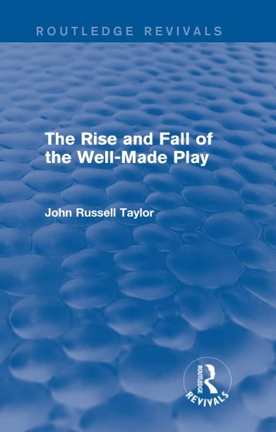 The Rise and Fall of the Well-Made Play (Routledge Revivals) Contemporary literature