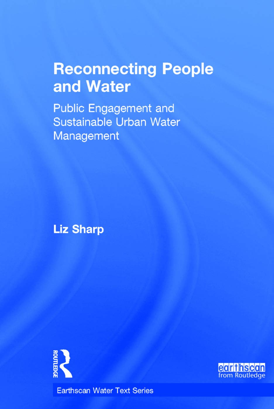 Reconnecting People and Water: Public Engagement and Sustainable Urban Water Management (Earthscan Water Text) Social Sciences