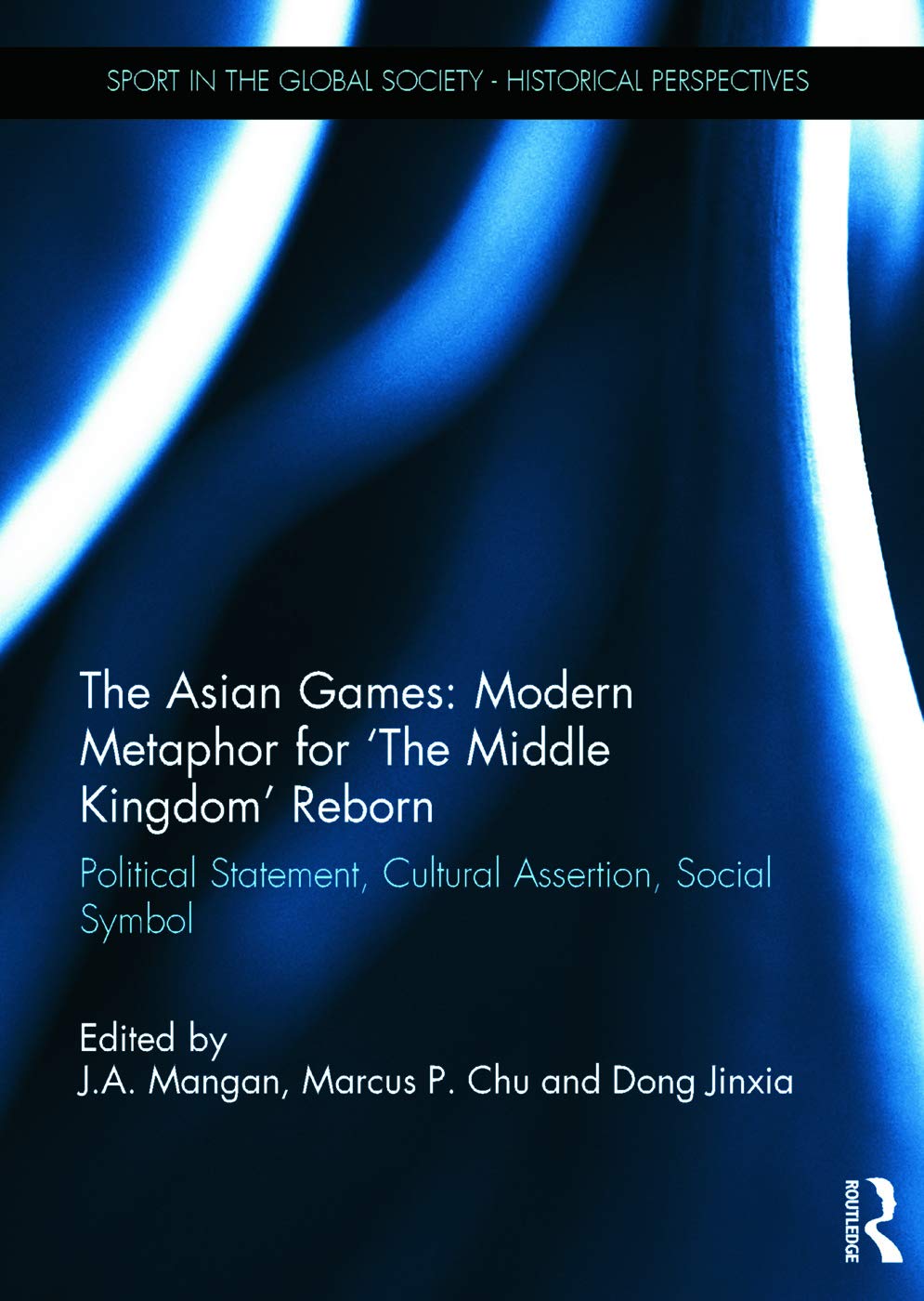 The Asian Games: Modern Metaphor for 'The Middle Kingdom' Reborn: Political Statement, Cultural Assertion, Social Symbol (Sport in the Global Society - Historical Perspectives) Politics & History