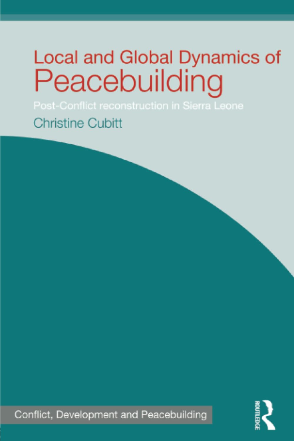 Local and Global Dynamics of Peacebuilding: Post-Conflict Reconstruction in Sierra Leone (Studies in Conflict, Development and Peacebuilding) Reference Books