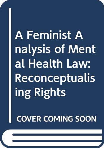 A Feminist Analysis of Mental Health Law: Reconceptualising Rights Law